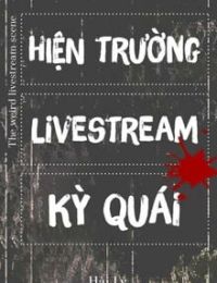 Hiện Trường Livestream Kỳ Quái