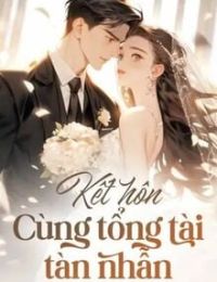 Kết Hôn Cùng Tổng Tài Tàn Nhẫn