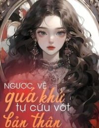 Ngược Về Quá Khứ Tự Cứu Vớt Bản Thân