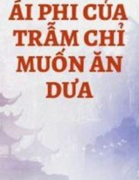 Ái Phi Của Trẫm Chỉ Muốn Ăn Dưa