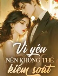 Vì Yêu Nên Không Thể Kiểm Soát